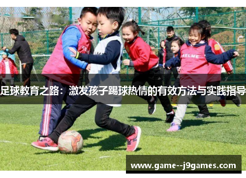 足球教育之路：激发孩子踢球热情的有效方法与实践指导