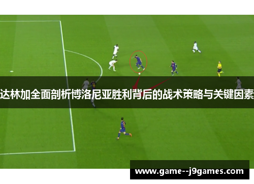 达林加全面剖析博洛尼亚胜利背后的战术策略与关键因素